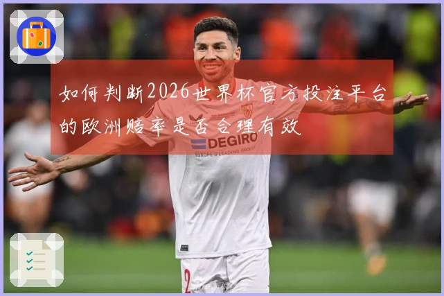如何判断2026世界杯官方投注平台的欧洲赔率是否合理有效